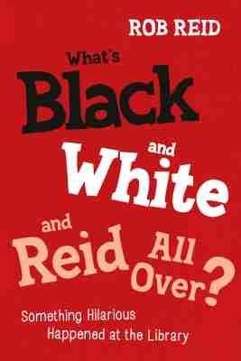 What's Black and White and Reid All Over?: Something Hilarious Happened at the Library - Rob Reid - cover