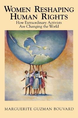 Women Reshaping Human Rights: How Extraordinary Activists Are Changing the World - Marguerite Guzman Bouvard - cover