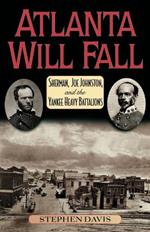 Atlanta Will Fall: Sherman, Joe Johnston, and the Yankee Heavy Battalions