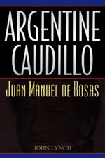 Argentine Caudillo: Juan Manuel de Rosas