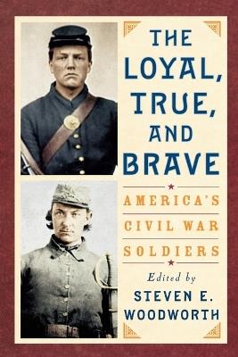 The Loyal, True, and Brave: America's Civil War Soldiers - cover