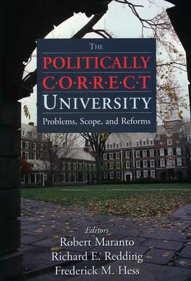 The Politically Correct University: Problems, Scope, and Reforms - Robert Maranto,Fredrick Hess,Richard Redding - cover