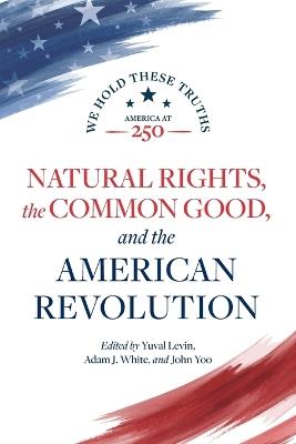 Natural Rights, the Common Good, and the American Revolution - Janice Rogers Brown,Daniel E Burns,Robert P George - cover
