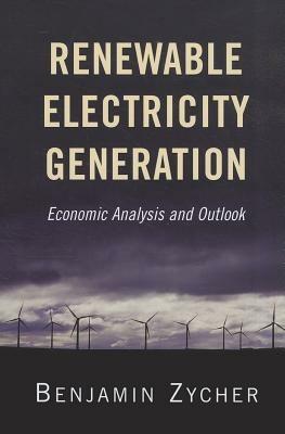 Renewable Electricity Generation: Economic Analysis and Outlook - Benjamin Zycher - cover
