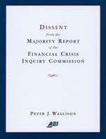 Dissent from the Majority Report of the Financial Crisis Inquiry Commission