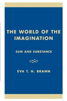 The World of the Imagination: Sum and Substance - Eva T. H. Brann - cover