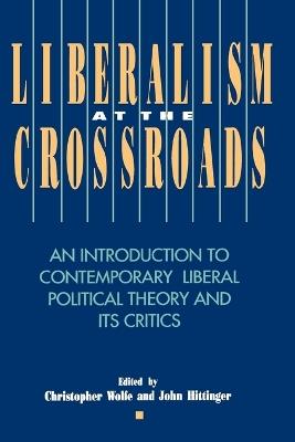 Liberalism at the Crossroads: An Introduction to Contemporary Liberal Political Theory and Its Critics - Christopher Wolfe,John P. Hittinger - cover
