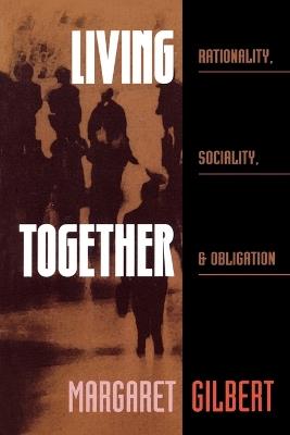 Living Together: Rationality, Sociality, and Obligation - Margaret Gilbert - cover
