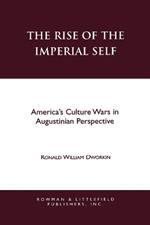 The Rise of the Imperial Self: America's Culture Wars in Augustinian Perspective