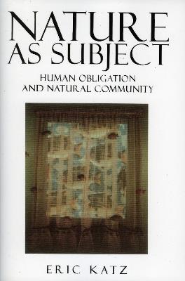 Nature as Subject: Human Obligation and Natural Community - Eric Katz - cover