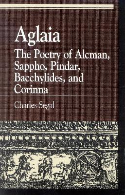 Aglaia: The Poetry of Alcman, Sappho, Pindar, Bacchylides, and Corinna - Charles Segal - cover