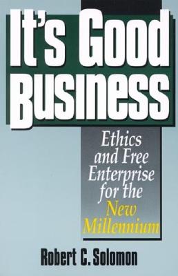 It's Good Business: Ethics and Free Enterprise for the New Millennium - Robert C. Solomon - cover