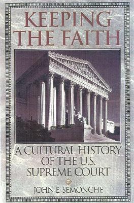 Keeping the Faith: A Cultural History of the U.S. Supreme Court - John E. Semonche - cover