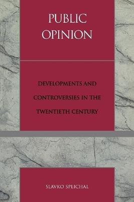 Public Opinion: Developments and Controversies in the Twentieth Century - Slavko Splichal - cover