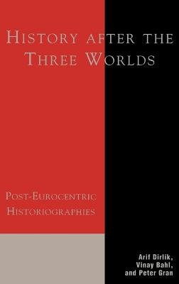 History After the Three Worlds: Post-Eurocentric Historiographies - cover