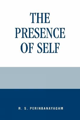 The Presence of Self - R. S. Perinbanayagam - cover