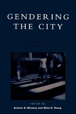 Gendering the City: Women, Boundaries, and Visions of Urban Life - cover