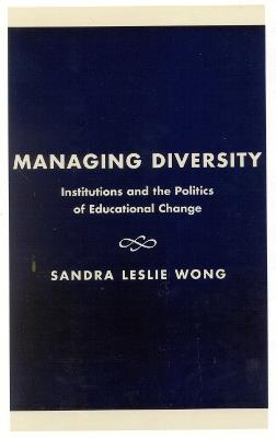 Managing Diversity: Institutions and the Politics of Educational Change - Sandra Leslie Wong - cover