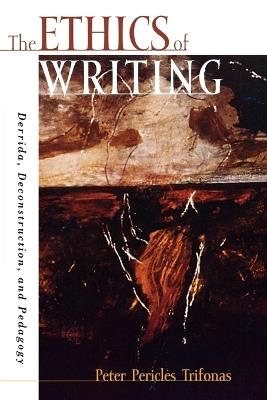 The Ethics of Writing: Derrida, Deconstruction, and Pedagogy - Peter Pericles Trifonas - cover