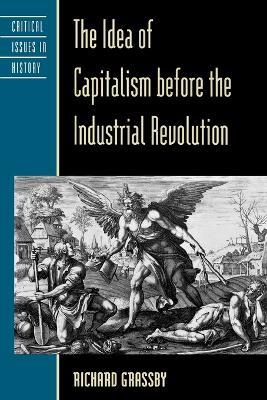The Idea of Capitalism before the Industrial Revolution - Richard Grassby - cover