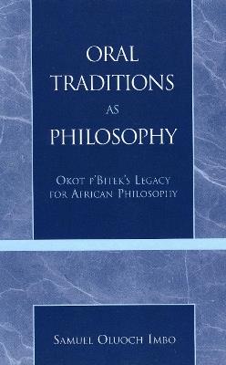 Oral Traditions as Philosophy: Okot p'Bitek's Legacy for African Philosophy - Sam O. Imbo - cover