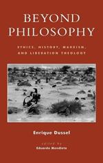 Beyond Philosophy: Ethics, History, Marxism, and Liberation Theology