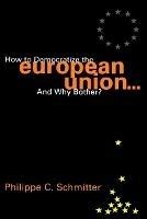 How to Democratize the European Union...and Why Bother?