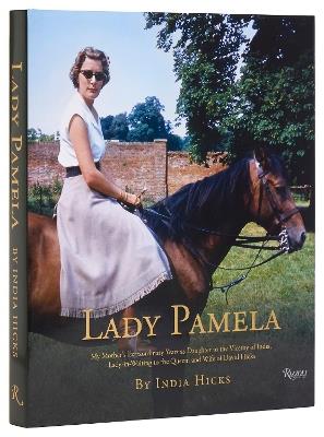 Lady Pamela: My Mother's Extraordinary Years as Daughter to the Viceroy of India, Lady-in-Waiting to the Queen, and Wife of David Hicks - India Hicks - cover