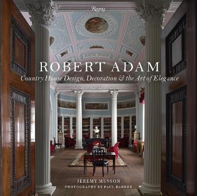 Robert Adam: Country House Design, Decoration & the Art of Elegance - Jeremy Musson - cover