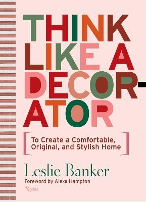 Think Like A Decorator: To Create a Comfortable, Original, and Stylish Home - Leslie Banker,Alexa Hampton - cover