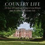 Country Life: 125 Years of Countryside Living in Great Britain from the Archives of Country Li fe