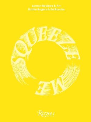 Squeeze Me: Lemons, Recipes and Art - Ruthie Rogers,Ed Ruscha - cover