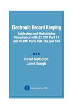 Electronic Record Keeping: Achieving and Maintaining Compliance with 21 CFR Part 11 and 45 CFR Parts 160, 162, and 164