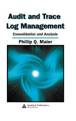 Audit and Trace Log Management: Consolidation and Analysis - Phillip Q. Maier - cover