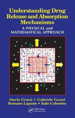 Understanding Drug Release and Absorption Mechanisms: A Physical and Mathematical Approach - Mario Grassi,Gabriele Grassi,Romano Lapasin - cover