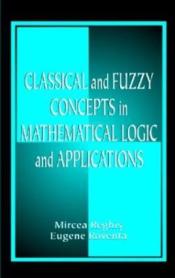 Classical and Fuzzy Concepts in Mathematical Logic and Applications, Professional Version - Mircea S. Reghis,Eugene Roventa - cover