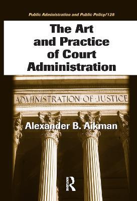 The Art and Practice of Court Administration - Alexander B. Aikman - cover