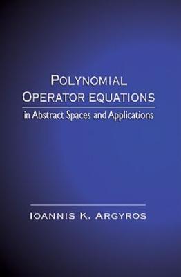 Polynomial Operator Equations in Abstract Spaces and Applications - Ioannis K. Argyros - cover