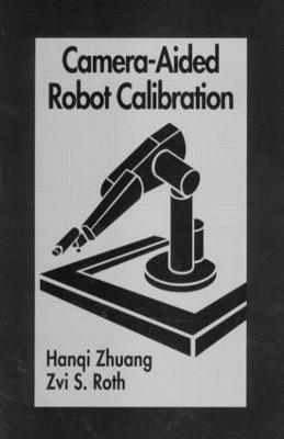 Camera-Aided Robot Calibration - Hangi Zhuang,Zvi S. Roth - cover