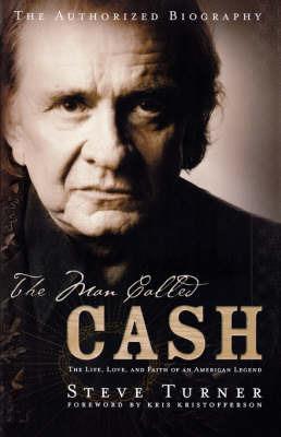 The Man Called CASH: The Life, Love and Faith of an American Legend - Steve Turner - cover