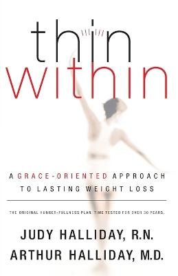 Thin Within: A Grace-Oriented Approach To Lasting Weight Loss - Judy Halliday,Arthur Halliday - cover