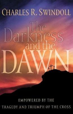 The Darkness and the Dawn: Empowered by the Tragedy and Triumph of the Cross - Charles R. Swindoll - cover
