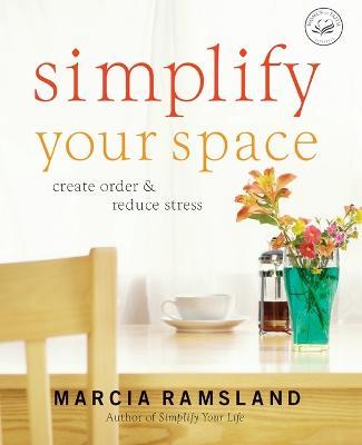 Simplify Your Space: Create Order and Reduce Stress - Marcia Ramsland - cover