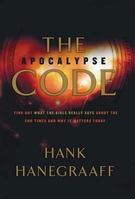 The Apocalypse Code: Find Out What the Bible REALLY Says About the End Times... and Why It Matters Today - Hank Hanegraaff - cover