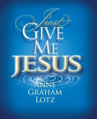 Just Give Me Jesus - Anne Graham Lotz - cover