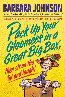 Pack Up Your Gloomies in a Great Big Box, Then Sit On the Lid and Laugh! - Barbara Johnson - cover