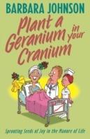 Plant a Geranium in Your Cranium: Planting Seeds of Joy in the Manure of Life - Barbara Johnson - cover
