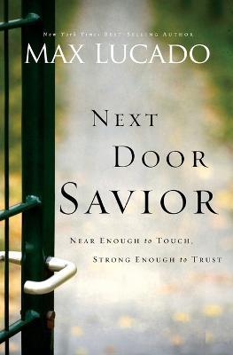 Next Door Savior: Near Enough to Touch, Strong Enough to Trust - Max Lucado - cover