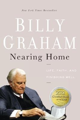 Nearing Home: Life, Faith, and Finishing Well - Billy Graham - cover