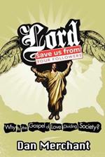 Lord, Save Us From Your Followers: Why is the Gospel of Love Dividing America?: Why is the Gospel of Love Dividing America?